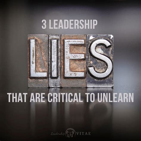 3 Leadership Lies That Are Critical To Unlearn Leadership Vitae