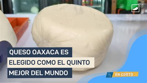 Queso Oaxaca Es Elegido El 5to Mejor Del Mundo YouTube