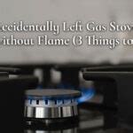 Accidentally Left Gas Stove On Without Flame 3 Things To Do