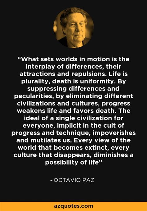 Octavio Paz Quote What Sets Worlds In Motion Is The Interplay Of