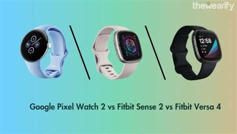 Google Pixel Watch Vs Fitbit Sense Vs Versa In Depth Comparison