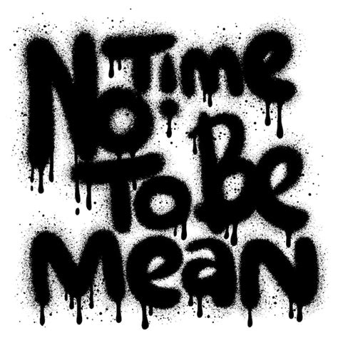 Premium Vector Graffiti No Time To Be Mean Text Sprayed In Black Over