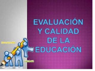 Evaluacion Y Calidad De La Educacion PPT