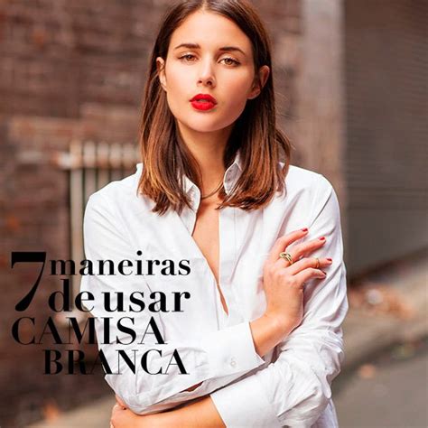 7 Maneiras De Usar Camisa Branca STEAL THE LOOK