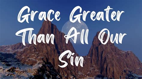 Grace Greater Than All Our Sin Hymn With Lyrics Youtube