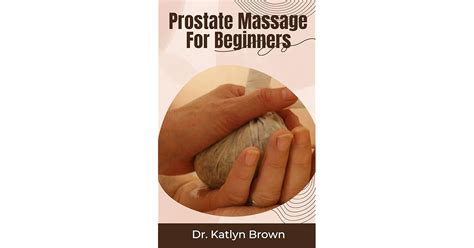 Prostate Massage For Beginners A Beginners Guide On How To Perform Prostate Massage Or Milking