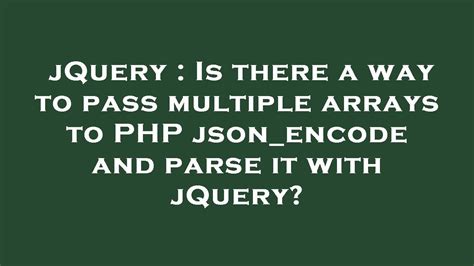 Jquery Is There A Way To Pass Multiple Arrays To Php Json Encode And Parse It With Jquery