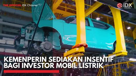 Kemenperin Sediakan Insentif Bagi Investor Mobil Listrik Idx Channel