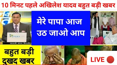 10 मिनट पहले बहुत बड़ी दुखद खबर Mulayam Singh Yadav Health Mulayam Singh Yadav Health News