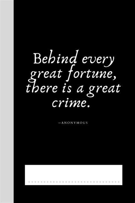 Behind Every Great Fortune There Is A Great Crime —anonymous Journal