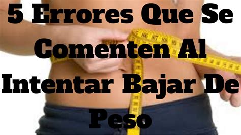 5 Errores Que Se Cometen Al Intentar Bajar De Peso YouTube