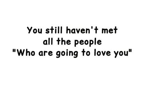 You Still Haven T Met All The People Who Are Going To Love You Phrases