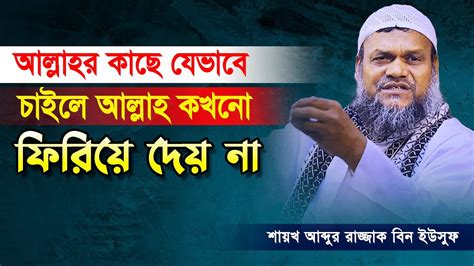 আল্লাহর কাছে যেভাবে চাইলে আল্লাহ কখনো ফিরিয়ে দেয় না। Abdur Razzak Bin