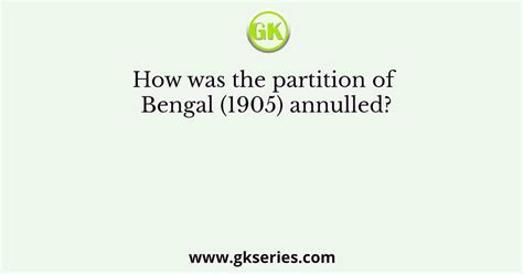 How was the partition of Bengal (1905) annulled?