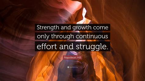 Napoleon Hill Quote “strength And Growth Come Only Through Continuous