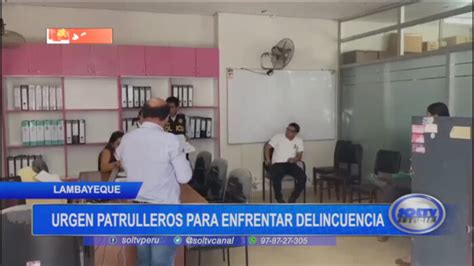 Lambayeque Urgen Patrulleros Para Enfrentar Delincuencia SOLTV PERU