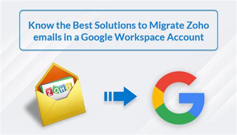 Know The Best Solutions To Migrate Zoho Emails To Google Workspace Account