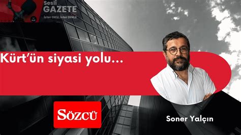 Soner Yal N K Rt N Siyasi Yolu Sesli K E Sesli K E Yaz S Sesli