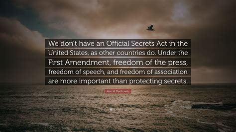 Alan M Dershowitz Quote We Dont Have An Official Secrets Act In The