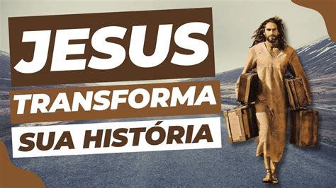 Jesus Transforma A Sua Hist Ria Youtube