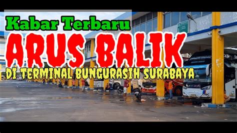 Kabar Terbaru Di Terminal Bungurasih Surabaya Puncak Arus Balik Di