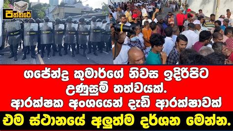 ගජේන්ද්‍ර කුමාර්ගේ නිවස ඉදිරිපිට උණුසුම් තත්වයක් පිරිසක් නිවස වටලයි