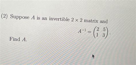 Solved 2 Suppose A Is An Invertible 2×2 Matrix And