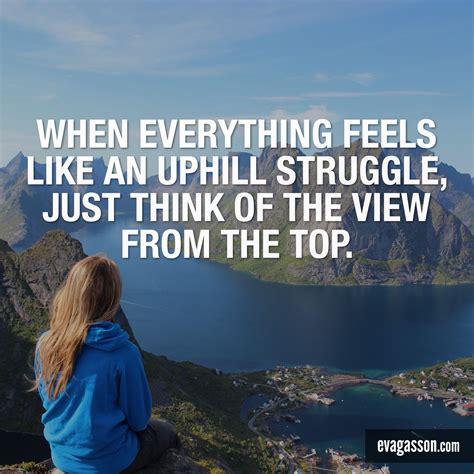 When Everything Feels Like An Uphill Struggle Just Think Of The View