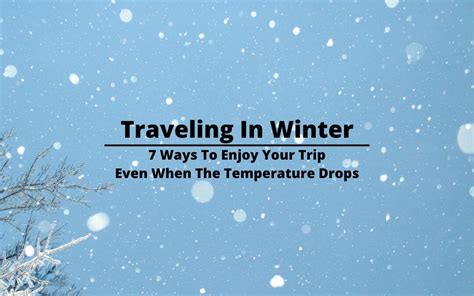 Traveling In Winter 7 Ways To Enjoy Your Trip Even When The