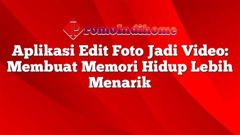 Aplikasi Edit Foto Jadi Video Membuat Memori Hidup Lebih Menarik