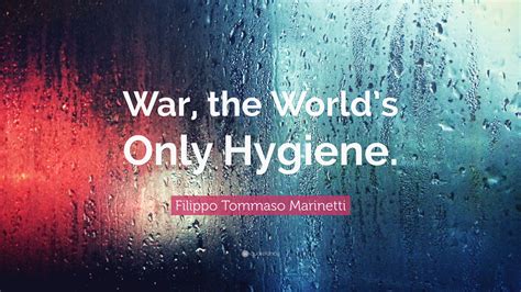 Filippo Tommaso Marinetti Quote War The Worlds Only Hygiene