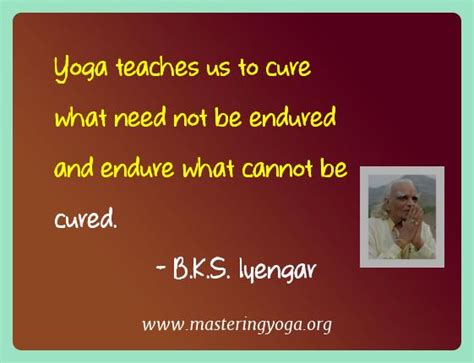 Yoga Quotes Of B K S Iyengar Yoga Teaches Us To Cure What Need Mastering Yoga And Meditation