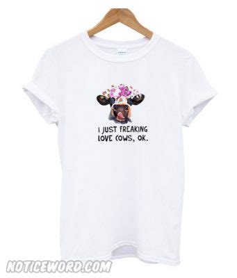 Cattle Cow I Just Freaking Love Cows Ok T Shirt Noticeword