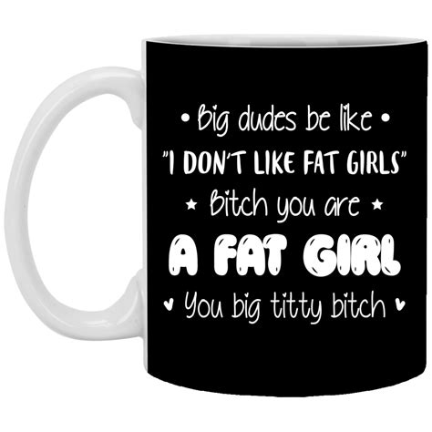 Fat Girls Big Dudes Be Like I Dont Like Fat Girls Mug Cubebik