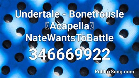 Undertale BonetrousleAcapellaNateWantsToBattle Roblox ID Roblox