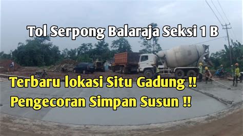 Tol Serpong Balaraja Seksi B Terbaru Situ Gadung Pengecoran