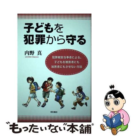 【中古】 子どもを犯罪から守る 犯罪被害当事者による、子どもを被害者にも加害者にも明石書店内野真の通販 By もったいない本舗 ラクマ店｜ラクマ