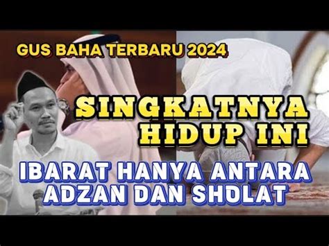 Gus Baha Terbaru Singkatnya Hidup Ibarat Antara Adzan Dan Sholat