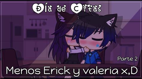 D A De Citas Menos Erick Y Valeria X D Parte Ltima Parte