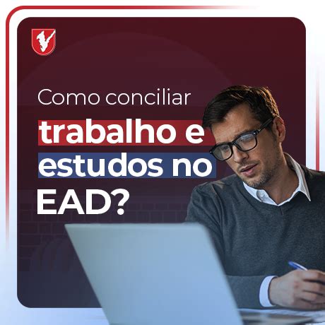 Como Conciliar Trabalho E Estudos Em Um Curso EAD Confira As