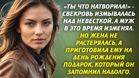 Ты что натворила Свекровь измывалась над невесткой а муж в это время изменял Но жена