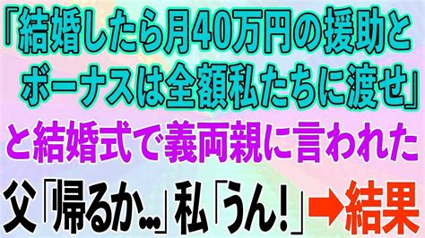 【スカッとする話】結婚式で義両親「結婚したら月40万の援助とボーナスは全額渡せ」と言われ、父「帰るか 」私「うん！」→結果w【修羅場】 Youtube