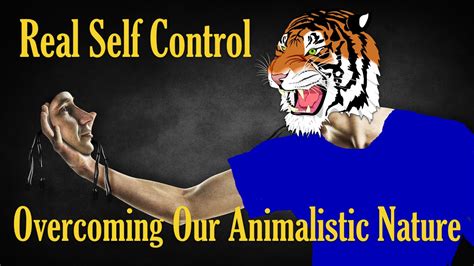 Real Self Control Overcoming Our Animalistic Nature Youtube