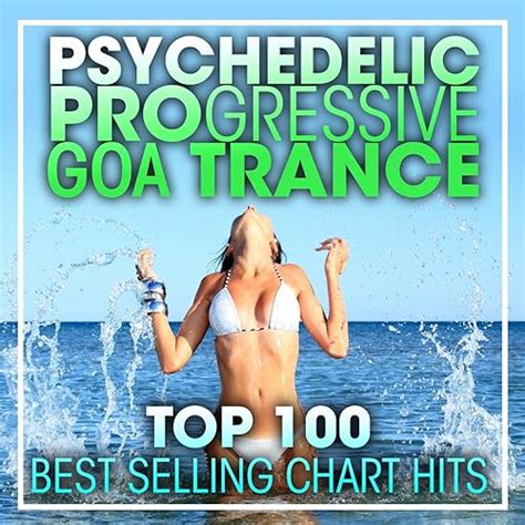 Psychedelic Progressive Goa Trance Top 100 Best Selling Chart Hits DJ