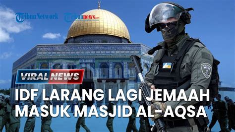 Israel Larang Lagi Umat Muslim Masuk Al Aqsa Idf Diklaim Biarkan