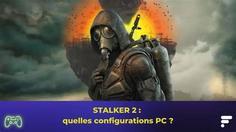 STALKER 2 Quelles Sont Les Recommandations Pour Y Jouer Sur PC