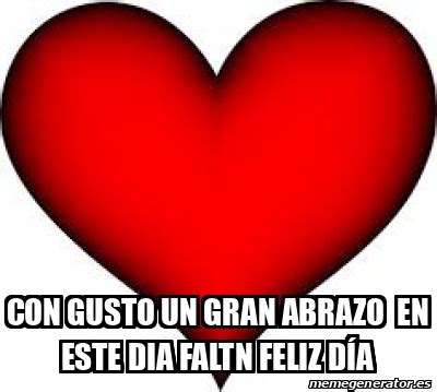 Meme Personalizado Con Gusto Un Gran Abrazo En Este Dia FaltN Feliz