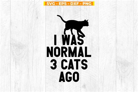 I Was Normal Three Cats Ago Cat Svg Graphic By Svgitemsstore Creative