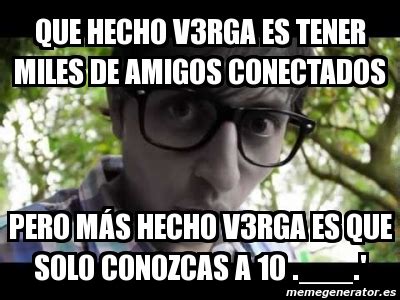 Meme Personalizado Que Hecho V Rga Es Tener Miles De Amigos