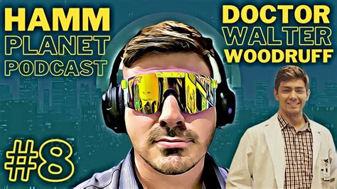 HAMM PLANET PODCAST 8 Dr Walter Woodruff The Doctor Life